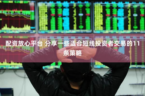 配资放心平台 分享一些适合短线投资者交易的11条策略